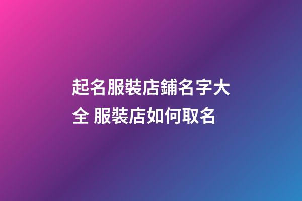 起名服裝店鋪名字大全 服裝店如何取名-第1張-店鋪起名-玄機派